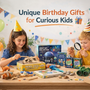 Unique Birthday Gifts for Curious Kids
